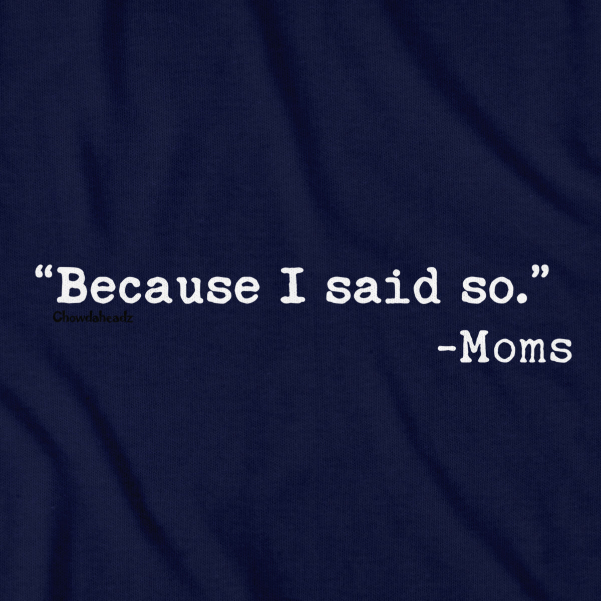 "Because I said So." -Moms T-Shirt