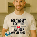 "Don't Worry I Got This I Watched a YouTube Video" Funny Dad T-Shirt