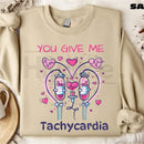 You Give Me Tachycardia Sweatshirt: Funny Nurse Valentine Medical Love Gift