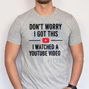 "Don't Worry I Got This I Watched a YouTube Video" Funny Dad T-Shirt