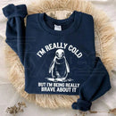 I'm Really Cold But I'm Being Really Brave About It Sweatshirt: Funny Relatable Meme Crewneck