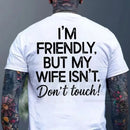 "I'm Friendly But My Wife Isn't" Funny Warning T-Shirt – Best Husband Tee