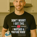 "Don't Worry I Got This I Watched a YouTube Video" Funny Dad T-Shirt