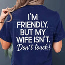 "I'm Friendly But My Wife Isn't" Funny Warning T-Shirt – Best Husband Tee