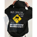 "But Officer the Sign Said Do a Burnout" Funny Hoodie