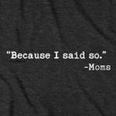 "Because I said So." -Moms T-Shirt