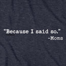 "Because I said So." -Moms T-Shirt