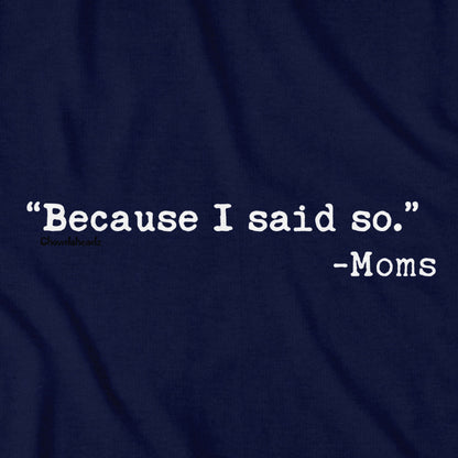 "Because I said So." -Moms T-Shirt